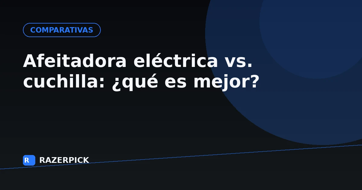 Afeitadora eléctrica vs. cuchilla: ¿qué es mejor?